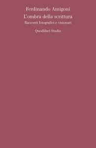L'ombra della scrittura. Racconti fotografici e visionari