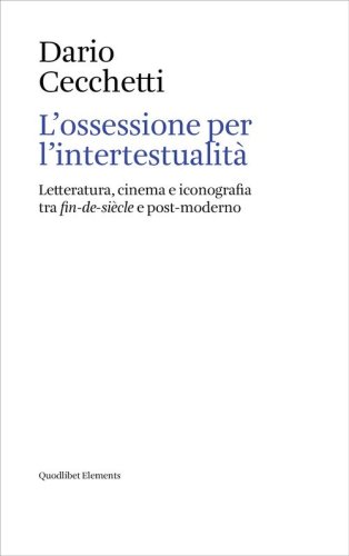 L'ossessione per l'intertestualit&agrave;. Letteratura, cinema e iconografia tra fin-de-si&egrave;cle e post-moderno