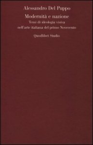 Modernit&agrave; e nazione. Temi di ideologia visiva nell'arte italiana del primo Novecento