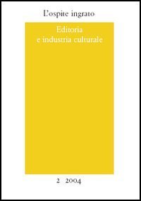 L'ospite ingrato. Annuario del Centro studi Franco Fortini (2004). Vol. 2: Editoria e industria culturale. - Editoria e industria culturale