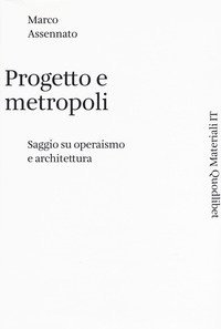 Progetto e metropoli. Saggio su operaismo e architettura