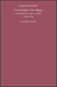 Un margine che sfugge. Carla Lonzi e l'arte in Italia (1955-1970)