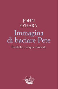 Immagina di baciare Pete. Prediche e acqua minerale