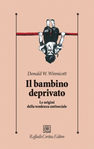 Il bambino deprivato. Le origini della tendenza antisociale