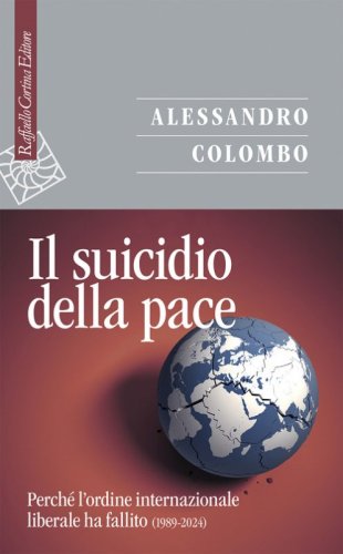 Il suicidio della pace. Perch&eacute; l'ordine internazionale liberale ha fallito (1989-2024)