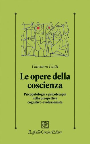 Le opere della coscienza. Psicopatologia e psicoterapia nella prospettiva cognitivo-evoluzionista