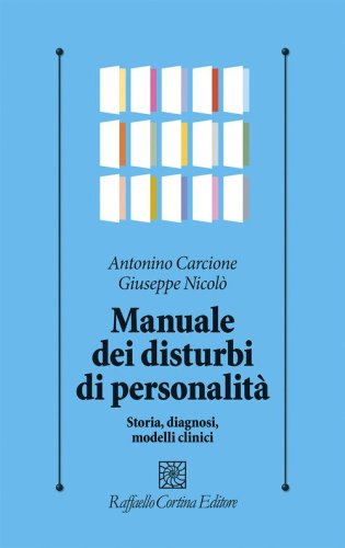 Manuale dei disturbi di personalit&agrave;. Storia, diagnosi, modelli clinici