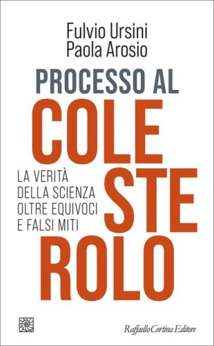 Processo al colesterolo. La verit&agrave; della scienza oltre equivoci e falsi miti