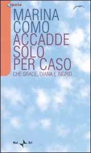 Accadde solo per caso. Che Grace, Diana e Ingrid...