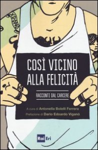 Cos&igrave; vicino alla felicit&agrave;. Racconti dal carcere