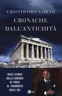Cronache dall'antichit&agrave;. Dieci storie dalla guerra di Troia al tramonto degli dei