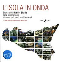 L'isola in onda. Storia della Rai in Sicilia dalla liberazione ai nuovi orizzonti mediterranei