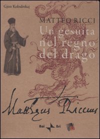Matteo Ricci. Un gesuita nel regno del drago