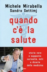 Quando c'&egrave; la salute. Storie vere o supposte: curiosit&agrave;, miti e dicerie della medicina
