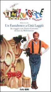 Un fantabosco a Citt&agrave; Laggi&ugrave;. In viaggio con Tonio Cartonio dentro la Melevisione