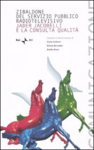 Zibaldone del servizio pubblico radiotelevisivo. Jader Jacobelli e la consulta qualit&agrave;