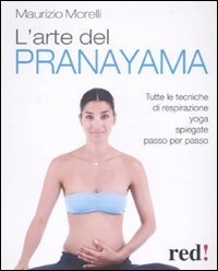 L'arte del pranayama - Tutte le tecniche di respirazione yoga spiegate passo per passo