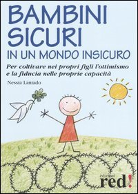 Bambini sicuri in un mondo insicuro. Per coltivare nei propri figli l'ottimismo e la fiducia nelle proprie capacit&agrave;