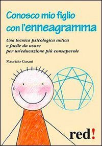 Conosco mio figlio con l'enneagramma. Una tecnica psicologica antica e facile da usare per un'educazione pi&ugrave; consapevole