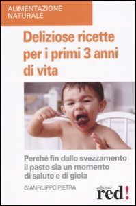 Deliziose ricette per i primi 3 anni di vita - Perch&egrave; fin dallo svezzamneto il pasto sia un momento di salute e di gioia