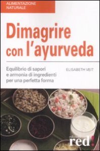 Dimagrire con l'ayurveda - Equilibrio di sapori e armonia di ingredienti per una perfetta forma