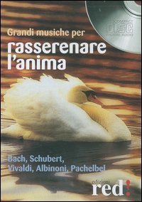 Grandi musiche per rasserenare l'anima - Bach, Schubert, Vivaldi, Albinoni, Pachelbel. CD Audio