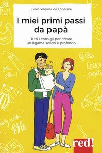 I miei primi passi da pap&agrave;. I segreti per creare da subito un legame solido e profondo