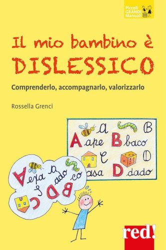 Il mio bambino &egrave; dislessico. Comprenderlo, accompagnarlo, valorizzarlo