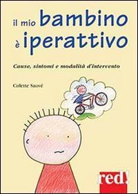 Il mio bambino &egrave; iperattivo. Cause, sintomi e modalit&agrave; d'intervento