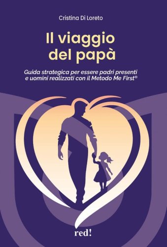 Il viaggio del pap&agrave;. Guida strategica per essere padri presenti e uomini realizzati con il Metodo Me First&reg;