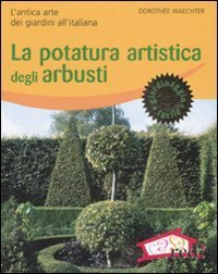La potatura artistica degli arbusti. L'antica arte dei giardini all'italiana