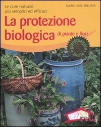 La protezione biologica di piante e fiori - Le cure naturali pi&ugrave; semplici ed efficaci
