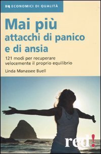 Mai pi&ugrave; attacchi di panico e di ansia. 121 modi per recuperare velocemente il proprio equilibro