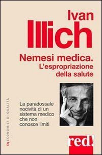 Nemesi medica. La paradossale nocivit&agrave; di un sistema medico che non conosce limiti