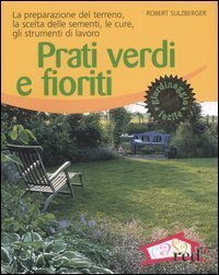 Prati verdi e fioriti - La preparazione del terreno, la scelta delle sementi, le cure, gli strumenti di lavoro