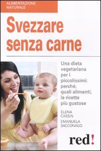 Svezzare senza carne - Una dieta vegetariana per i piccolissimi: perch&eacute;, quali alimenti, le ricette pi&ugrave; gustose