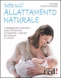 Tutto sull'allattamento naturale. I vantaggi per il bambino e per la mamma. Le tecniche, i disturbi pi&ugrave; comuni e i rimedi