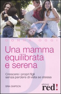 Una mamma equilibrata e serena - Crescere i propri figli senza perdere di vista s&eacute; stessa