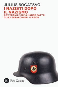 I nazisti dopo il nazismo. Dov'erano e cosa hanno fatto gli ex gerarchi del III Reich