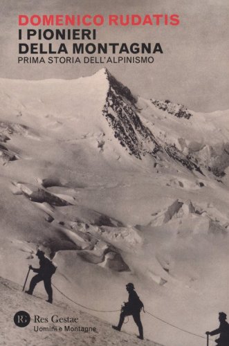 I pionieri della montagna. Prima storia dell'alpinismo