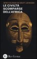 Le civilt&agrave; scomparse dell'Africa