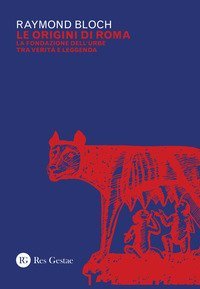 Le origini di Roma. La fondazione dell'urbe tra verit&agrave; e leggenda