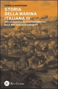 Storia della marina italiana. Vol. 3: Dalla caduta di Costantinopoli alla battaglia di Lepanto. - Dalla caduta di Costantinopoli alla battaglia di Lepanto