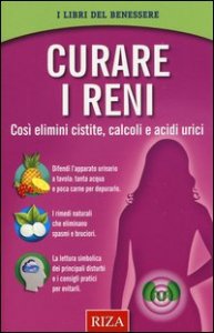 Curare i reni. Cos&igrave; elimini cistite, calcoli e acidi urici