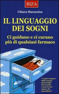 Il linguaggio dei sogni. Ci guidano e ci curano pi&ugrave; di qualsiasi farmaco