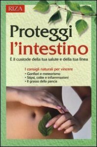 Proteggi l'intestino. &Egrave; il custode della tua salute e della tua linea