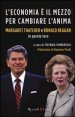 L'economia &egrave; il mezzo per cambiare l'anima. Margaret Thatcher e Ronald Reagan in parole loro