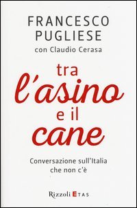 Tra l'asino e il cane. Conversazione sull'Italia che non c'&egrave;