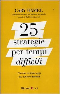 25 strategie per tempi difficili. Ci&ograve; che va fatto oggi per vincere domani