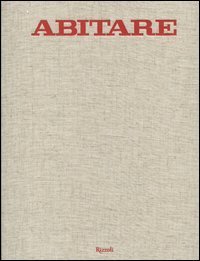 Abitare - 50 anni di design. 1961-2011. Case, architetture, oggetti, fotografie, mode, design, viaggi
